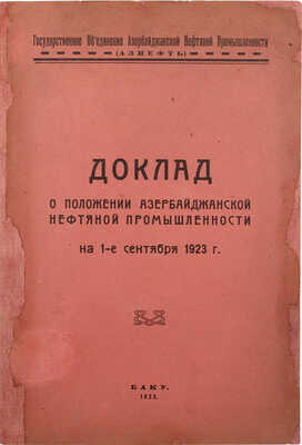 Доклад о положении азербайджанской нефтяной промышленности на 1-е сент. 1923 г. Баку, 1923.